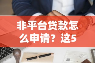 非平台贷款怎么申请？这5种靠谱渠道和避坑指南