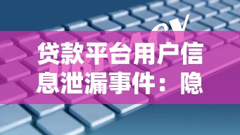 贷款平台用户信息泄漏事件：隐私安全如何保障？