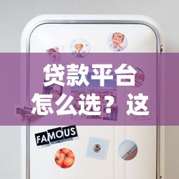 贷款平台怎么选？这8个关键点帮你避坑省钱