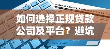 如何选择正规贷款公司及平台？避坑指南与申请流程全解析
