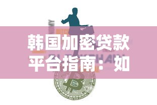 韩国加密贷款平台指南：如何用加密货币快速获得资金
