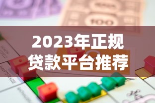 2023年正规贷款平台推荐：如何选择最适合的借贷渠道？