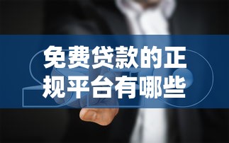 免费贷款的正规平台有哪些？避坑指南全解析