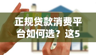 正规贷款消费平台如何选？这5个安全渠道值得了解