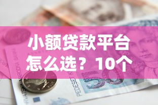 小额贷款平台怎么选？10个避坑指南助你安全借款