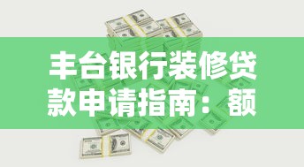 丰台银行装修贷款申请指南：额度、利率、流程全解析