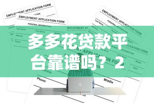 多多花贷款平台靠谱吗?2023年贷款额度、利率及申请全攻略 多多花贷款平台靠谱吗?2023年贷款额度、利率及申请全攻略