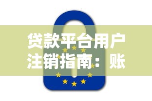 贷款平台用户注销指南：账户删除与信息保护详解
