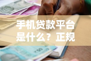 手机贷款平台是什么？正规借款渠道解析及使用指南
