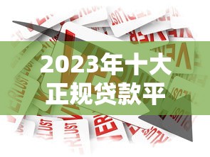 2023年十大正规贷款平台推荐：安全靠谱的借款渠道盘点
