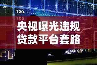 央视曝光违规贷款平台套路 借款人如何避坑？