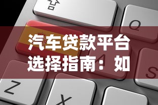 汽车贷款平台选择指南：如何快速申请低利率车贷