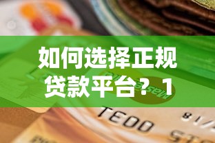如何选择正规贷款平台？10个技巧帮你避坑