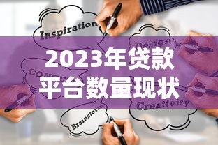 2023年贷款平台数量现状及如何选择靠谱渠道