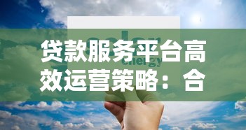 贷款服务平台高效运营策略:合规、获客与风控指南 贷款服务平台高效运营策略:合规、获客与风控指南