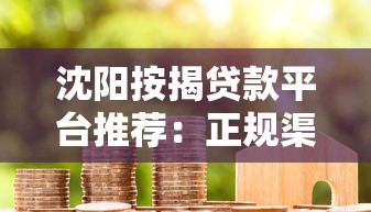 沈阳按揭贷款平台推荐:正规渠道与申请流程详解 沈阳按揭贷款平台推荐:正规渠道与申请流程详解