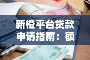 新橙平台贷款申请指南：额度、利率、流程全解析