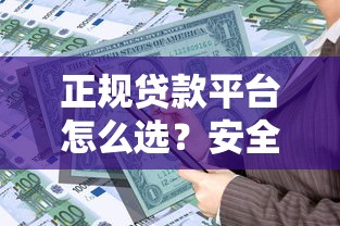 正规贷款平台怎么选？安全借贷必看避坑指南