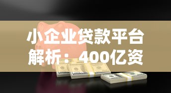 小企业贷款平台解析：400亿资金如何助力小微企业成长