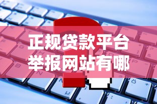 正规贷款平台举报网站有哪些？这些渠道帮你维权