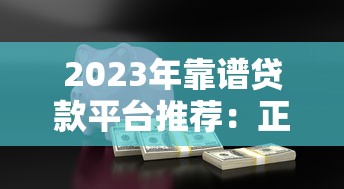 2023年靠谱贷款平台推荐：正规低息、安全放心的借款渠道解析