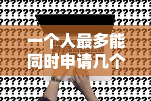 一个人最多能同时申请几个贷款?关键影响因素解析 一个人最多能同时申请几个贷款?关键影响因素解析