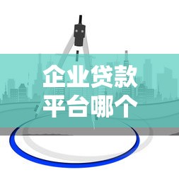 企业贷款平台哪个靠谱？2023年十大正规渠道推荐