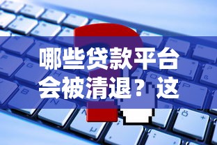 哪些贷款平台会被清退？这些特征要警惕