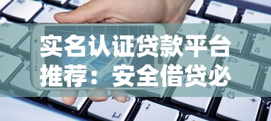 实名认证贷款平台推荐：安全借贷必看避坑指南