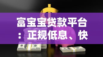 富宝宝贷款平台：正规低息、快速放款，解决资金难题