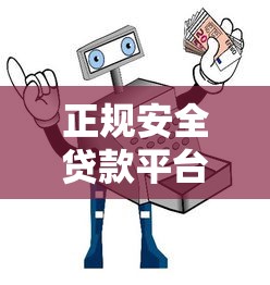 正规安全贷款平台怎么选？10个关键要点帮你避坑