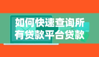 如何快速查询所有贷款平台贷款信息及注意事项
