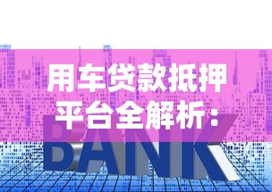 用车贷款抵押平台全解析：流程、利率、避坑指南