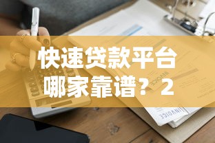 快速贷款平台哪家靠谱？2023年最新申请攻略