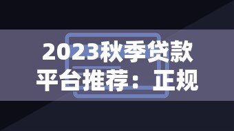 2023秋季贷款平台推荐：正规低息方案全解析