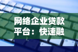 网络企业贷款平台：快速融资的10个关键点与避坑指南