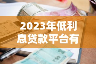 2023年低利息贷款平台有哪些？这6种类型最靠谱！