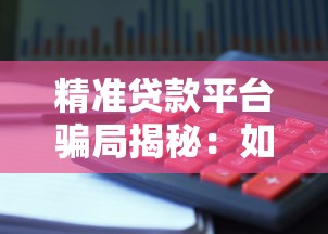 精准贷款平台骗局揭秘：如何识别并避免借贷陷阱