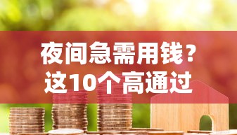 夜间急需用钱？这10个高通过率贷款平台助你秒下款