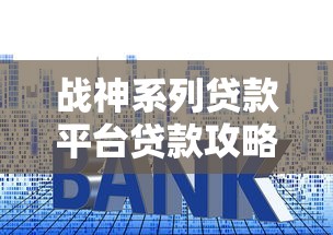 战神系列贷款平台贷款攻略：额度、利息、申请条件全解析