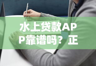水上贷款APP靠谱吗？正规平台选择与使用指南