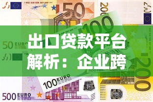 出口贷款平台解析：企业跨境融资实战指南