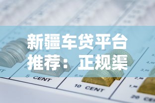 新疆车贷平台推荐：正规渠道+低息方案全解析