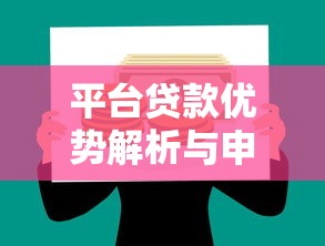 平台贷款优势解析与申请攻略：助你安全高效解决资金需求