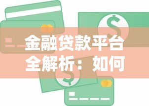 金融贷款平台全解析：如何选择最适合你的贷款渠道？