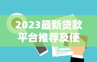 2023最新贷款平台推荐及使用指南