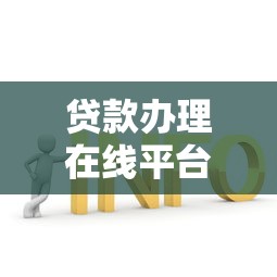 贷款办理在线平台推荐：安全高效的一站式解决方案