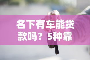 名下有车能贷款吗？5种靠谱车抵贷平台推荐