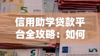 信用助学贷款平台全攻略：如何选择最适合你的助学贷款？