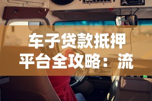 车子贷款抵押平台全攻略：流程、风险与平台选择技巧